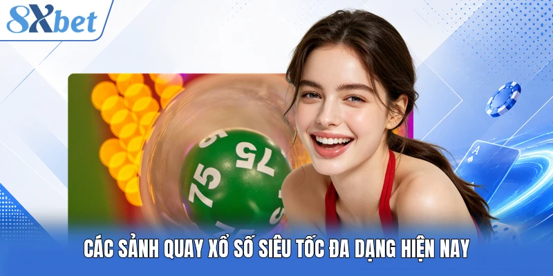Các sảnh quay xổ số siêu tốc đa dạng hiện nay