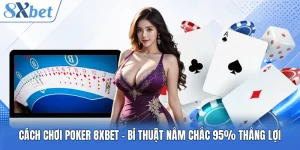 Cách Chơi Poker 8XBET - Bí Thuật Nắm Chắc 95% Thắng Lợi