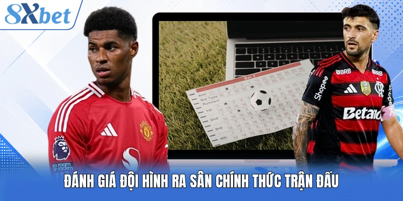 Đánh giá đội hình ra sân chính thức trận đấu
