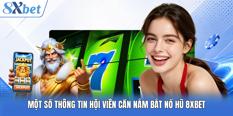 Một số thông tin hội viên cần nắm bắt nổ hũ 8XBET