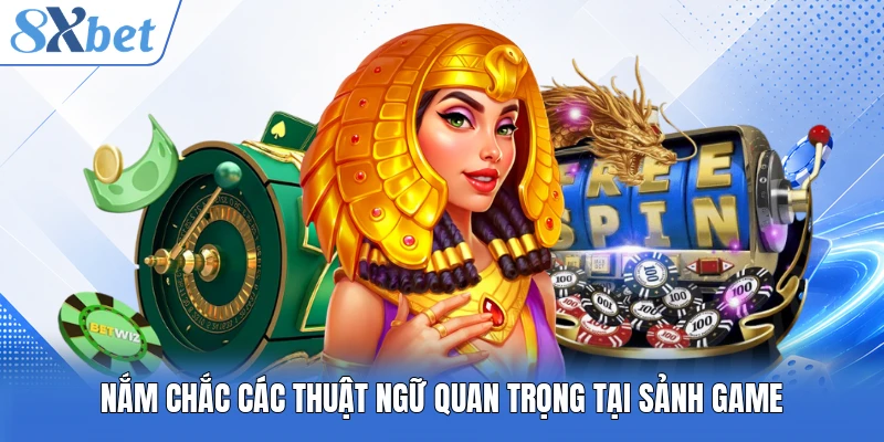 Nắm chắc các thuật ngữ quan trọng tại sảnh game