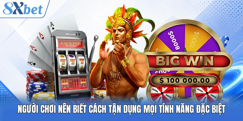 Người chơi nên biết cách tận dụng mọi tính năng đặc biệt